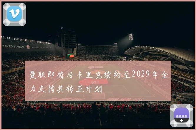 曼联即将与卡里克续约至2029年全力支持其转正计划